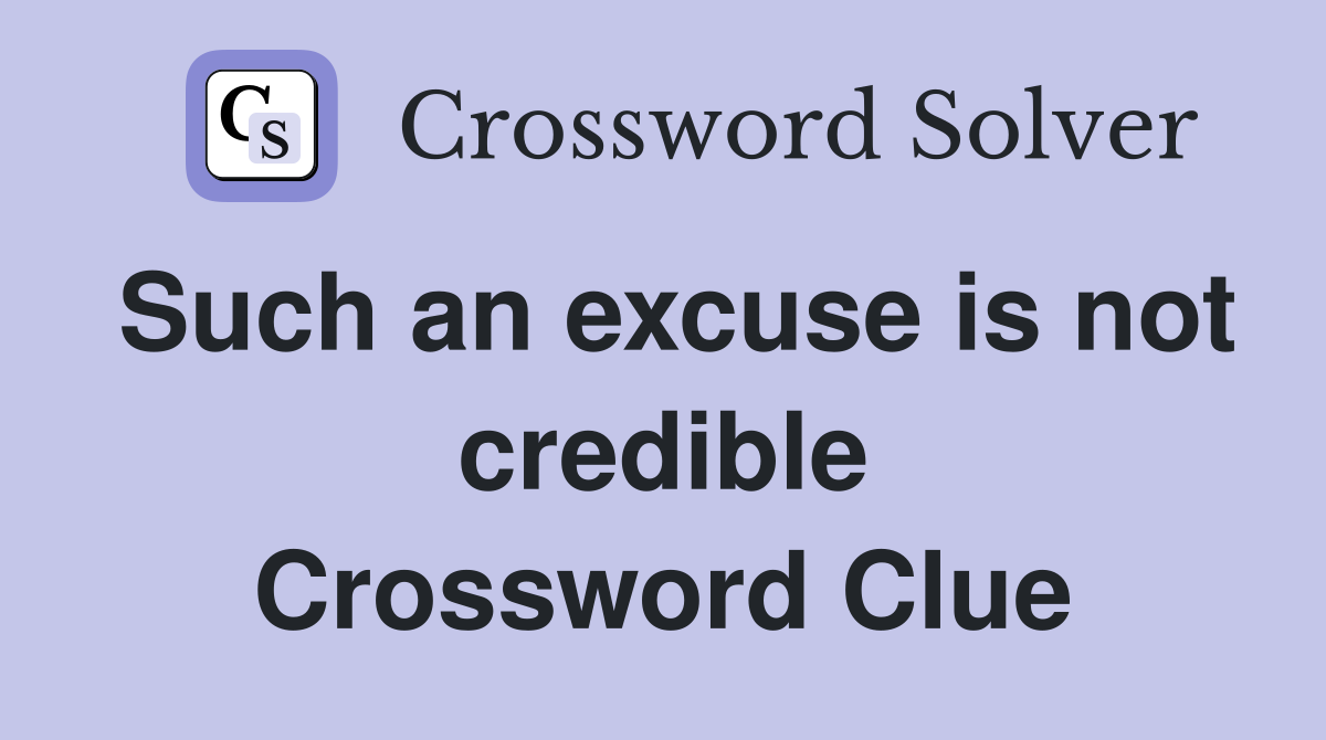 Such an excuse is not credible Crossword Clue