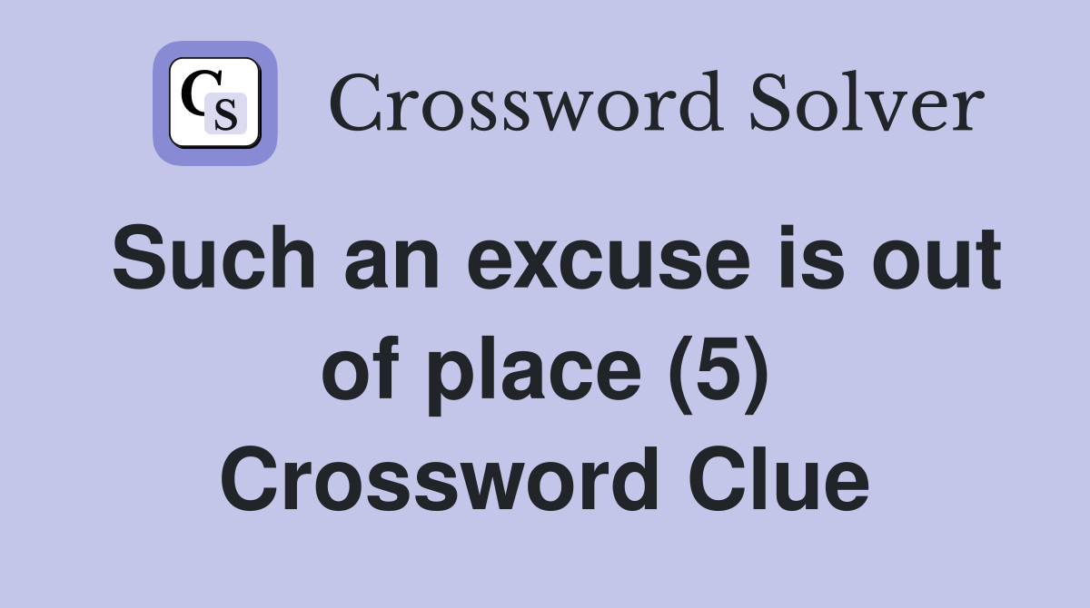 Such an excuse is out of place (5) Crossword Clue