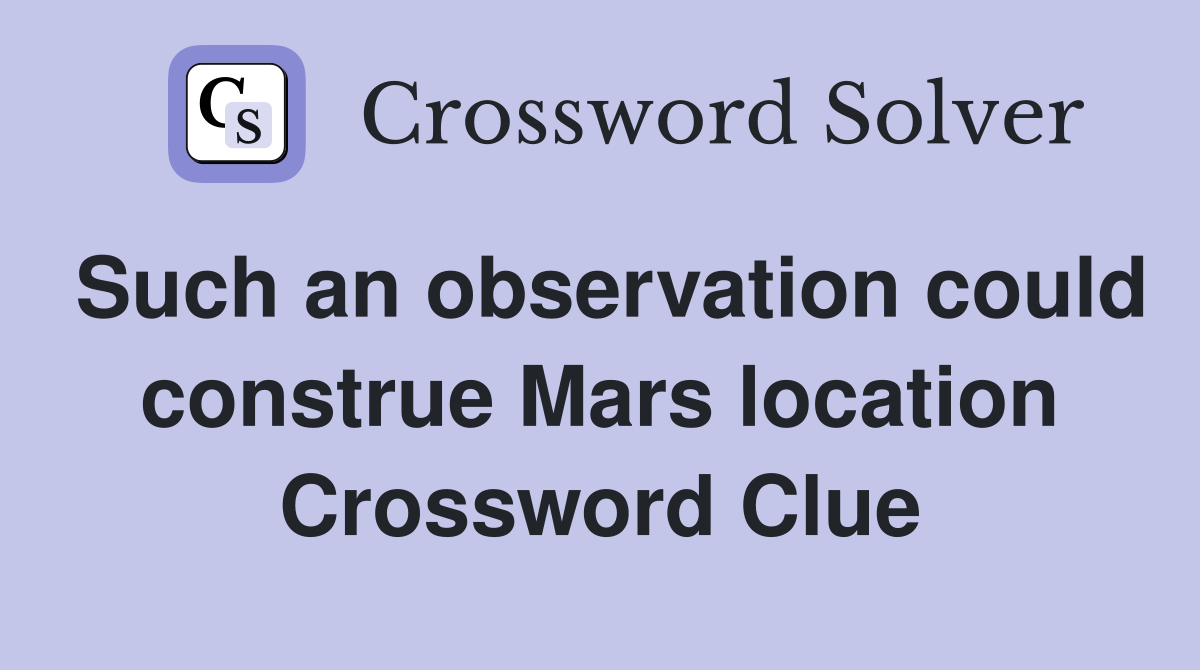 Such an observation could construe Mars location Crossword Clue