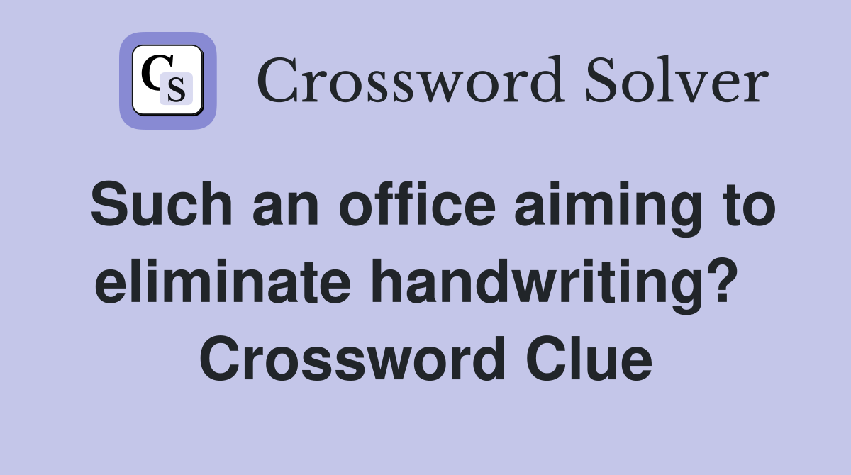 Such an office aiming to eliminate handwriting?  Crossword Clue