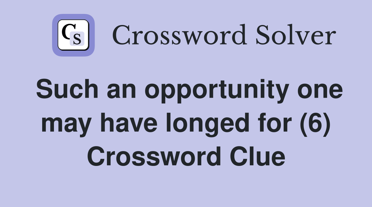 Such an opportunity one may have longed for (6) Crossword Clue