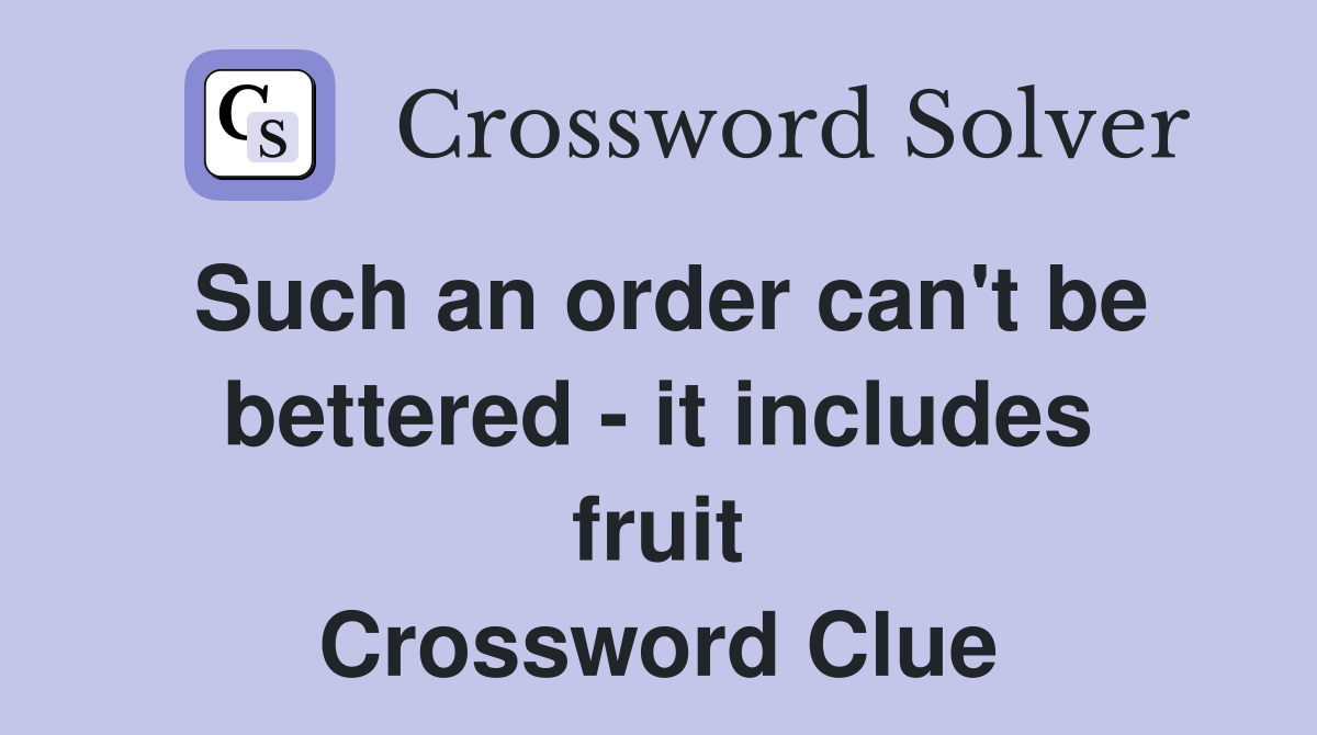 Such an order can't be bettered - it includes fruit Crossword Clue