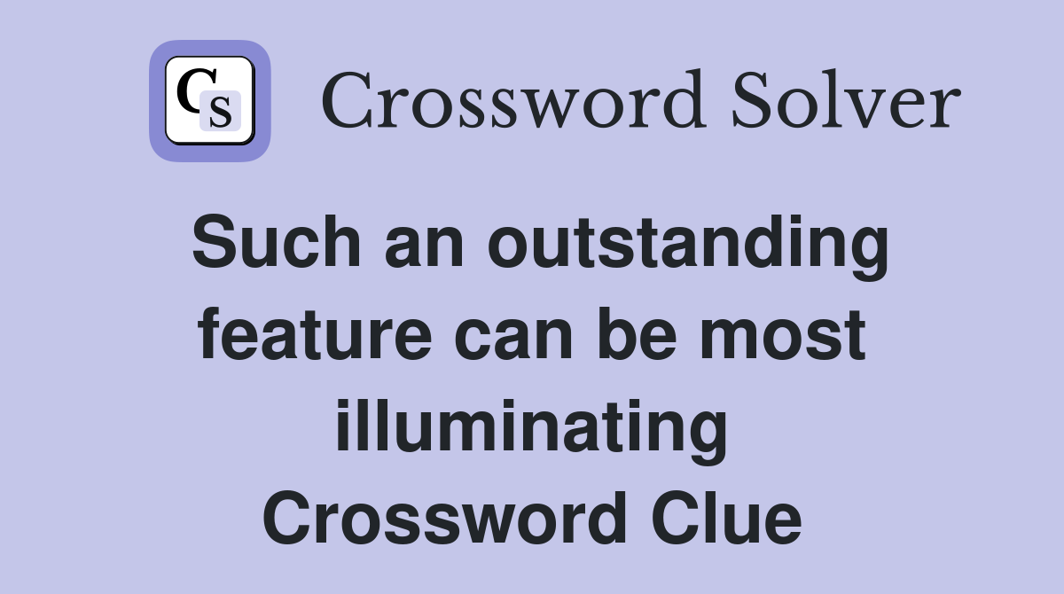 Such an outstanding feature can be most illuminating Crossword Clue