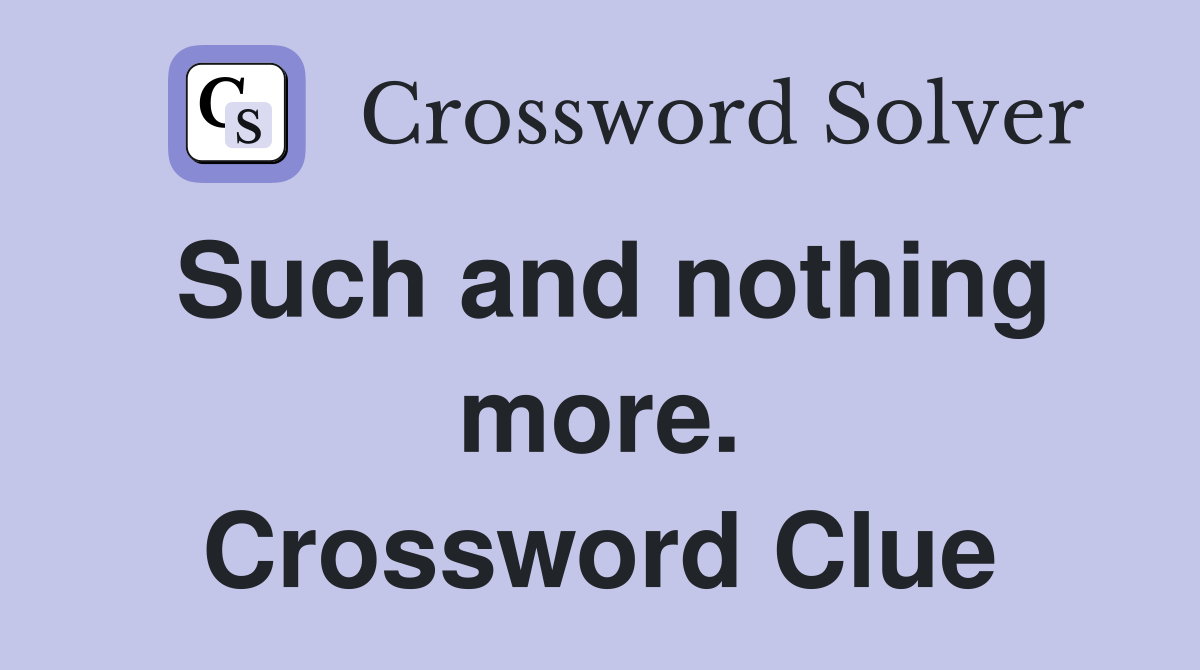 Such and nothing more. Crossword Clue