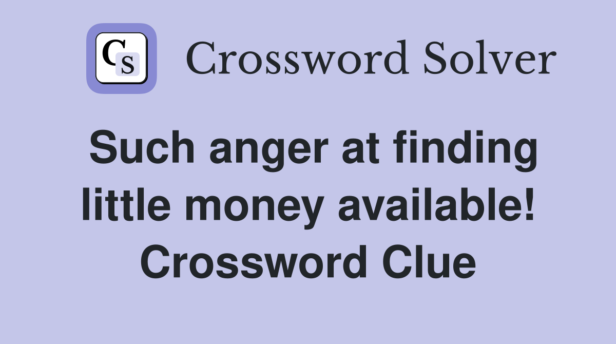 Such anger at finding little money available! Crossword Clue
