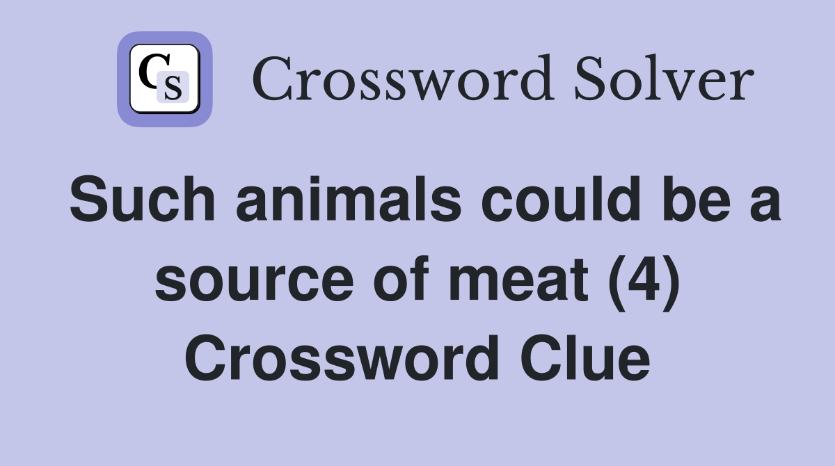 Such animals could be a source of meat (4) Crossword Clue