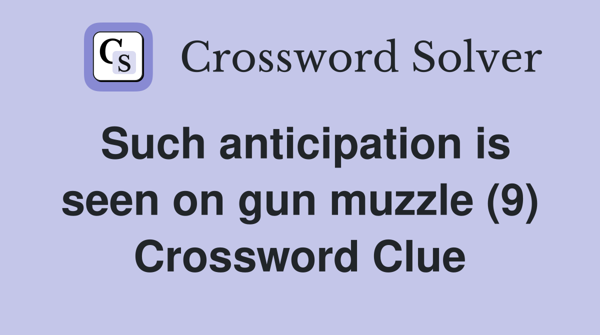 Such anticipation is seen on gun muzzle (9) Crossword Clue