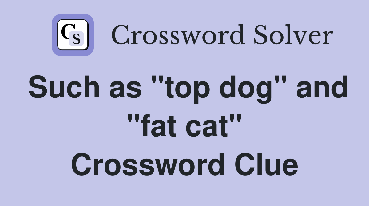 Such as "top dog" and "fat cat" Crossword Clue