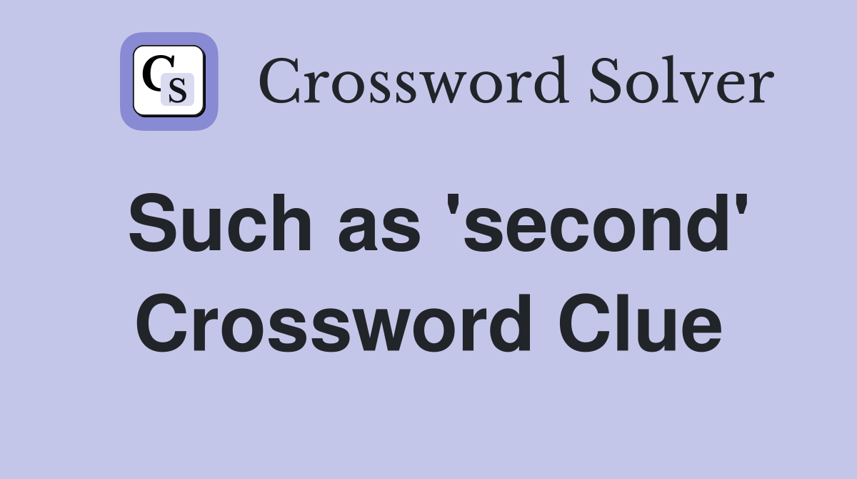 Such as 'second' Crossword Clue