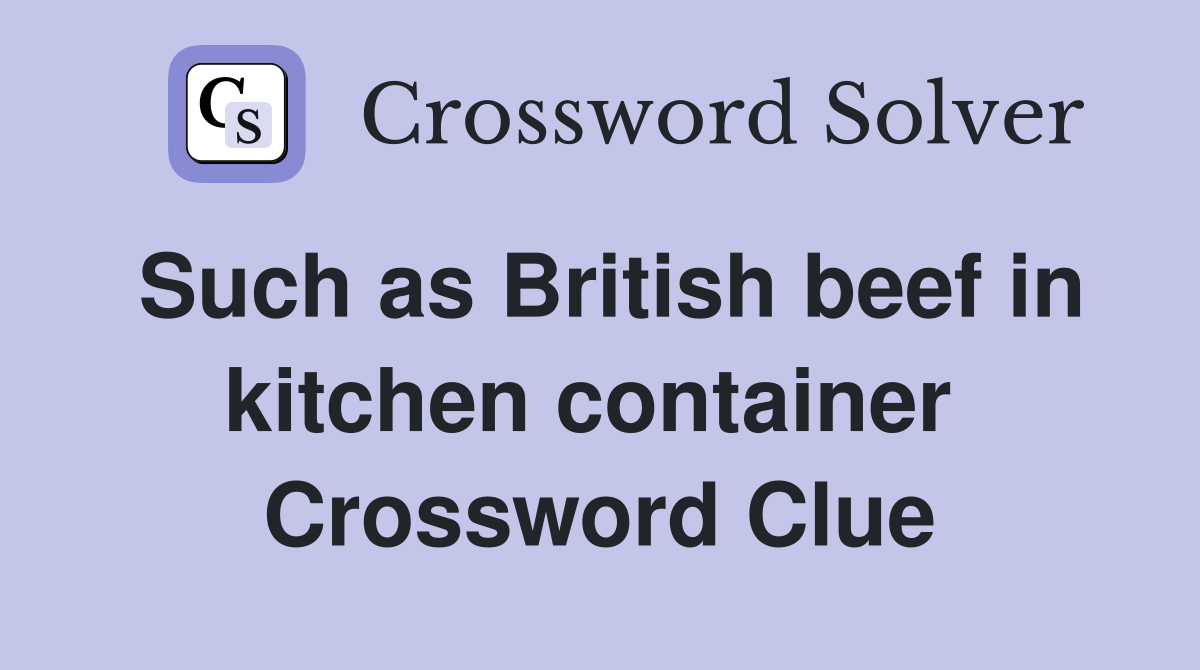 Such as British beef in kitchen container  Crossword Clue