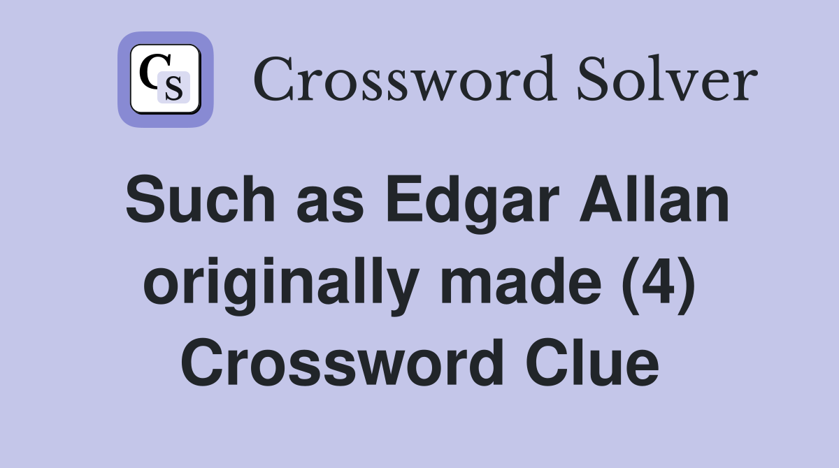 Such as Edgar Allan originally made (4) Crossword Clue