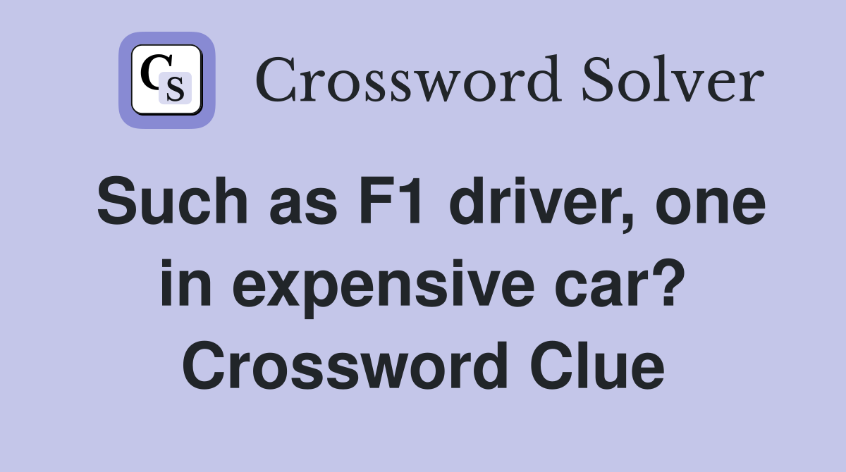 Such as F1 driver, one in expensive car? Crossword Clue