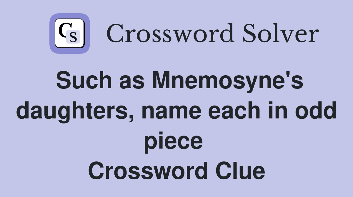 Such as Mnemosyne's daughters, name each in odd piece  Crossword Clue