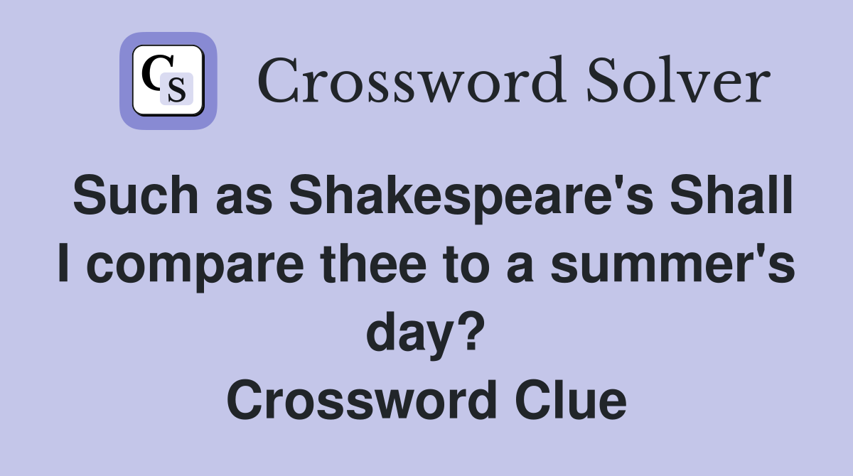 Such as Shakespeare's Shall I compare thee to a summer's day? Crossword Clue