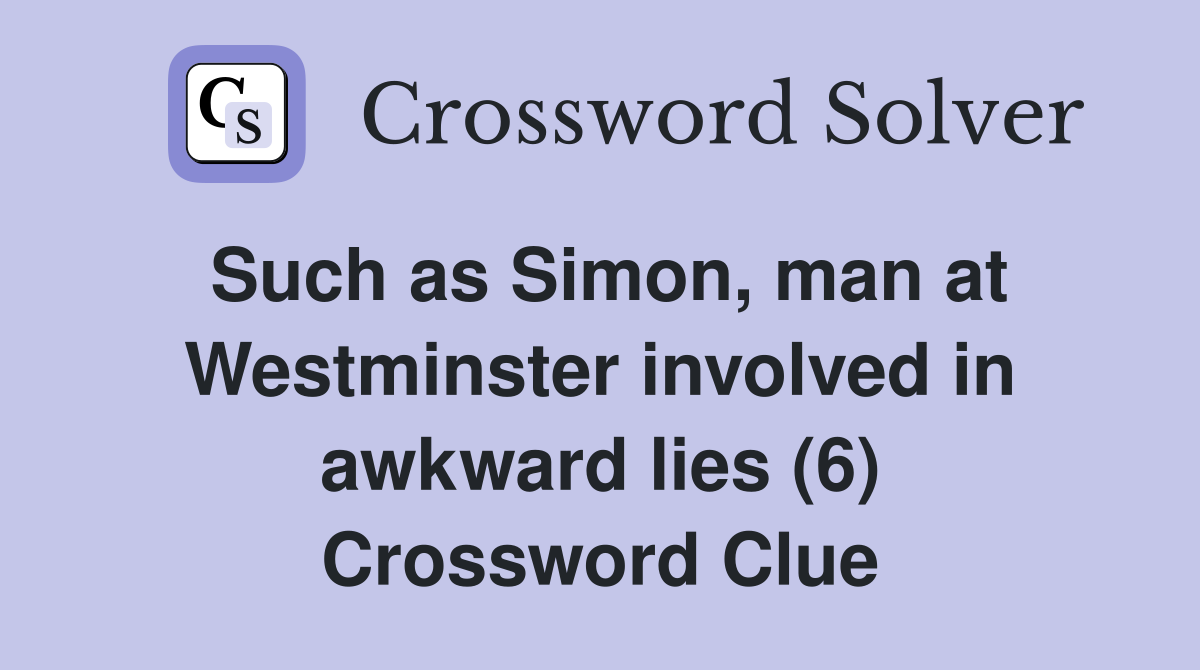 Such as Simon, man at Westminster involved in awkward lies (6) Crossword Clue