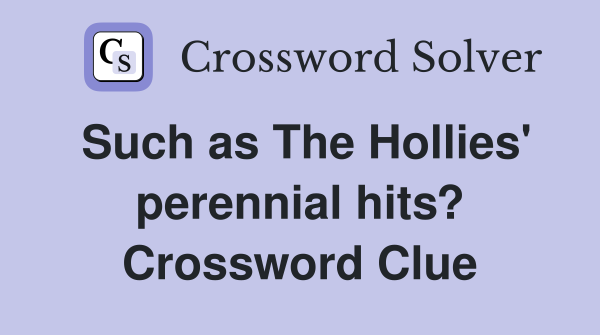 Such as The Hollies' perennial hits? Crossword Clue