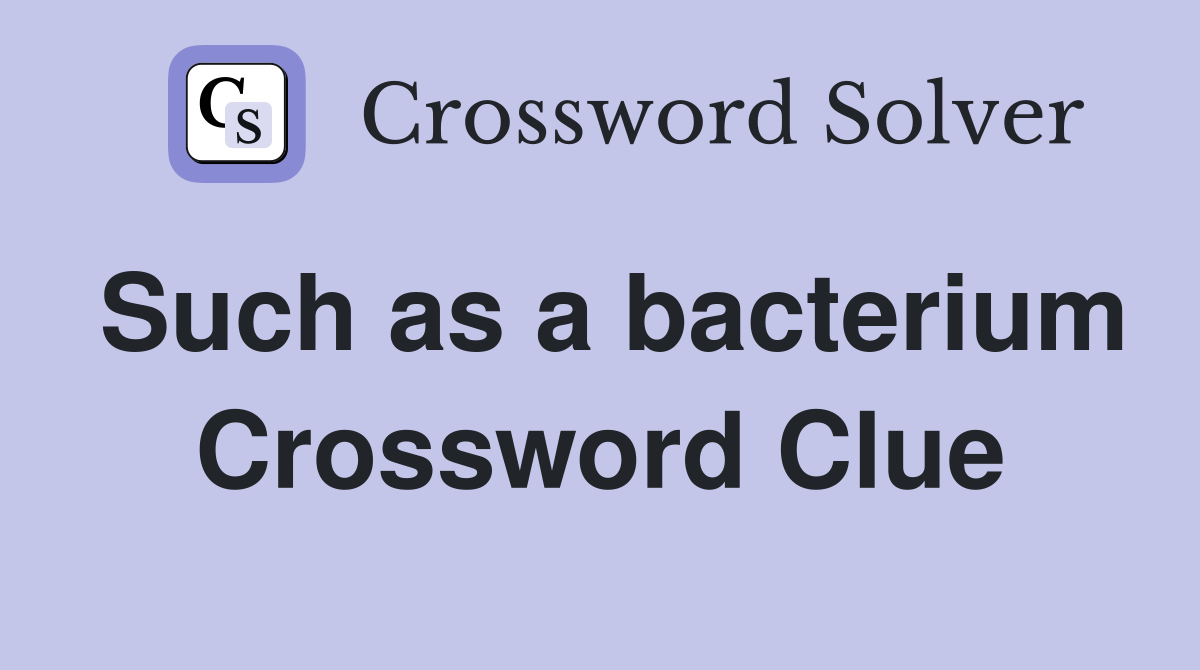 Such as a bacterium Crossword Clue