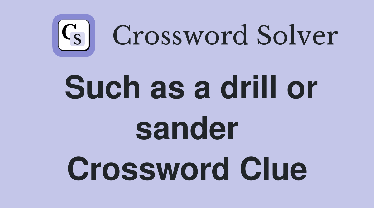 Such as a drill or sander Crossword Clue