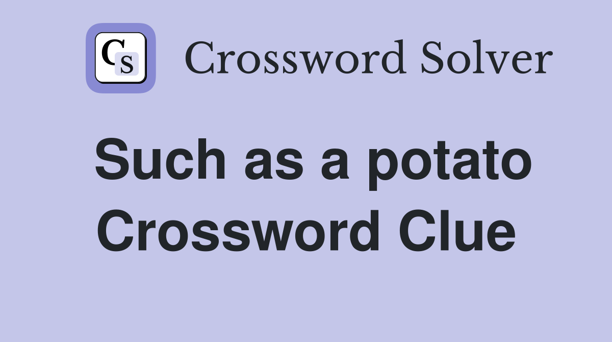 Such as a potato Crossword Clue