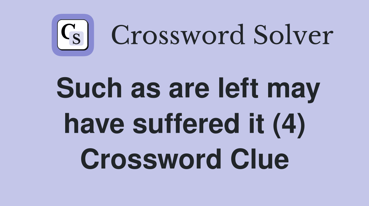 Such as are left may have suffered it (4) Crossword Clue