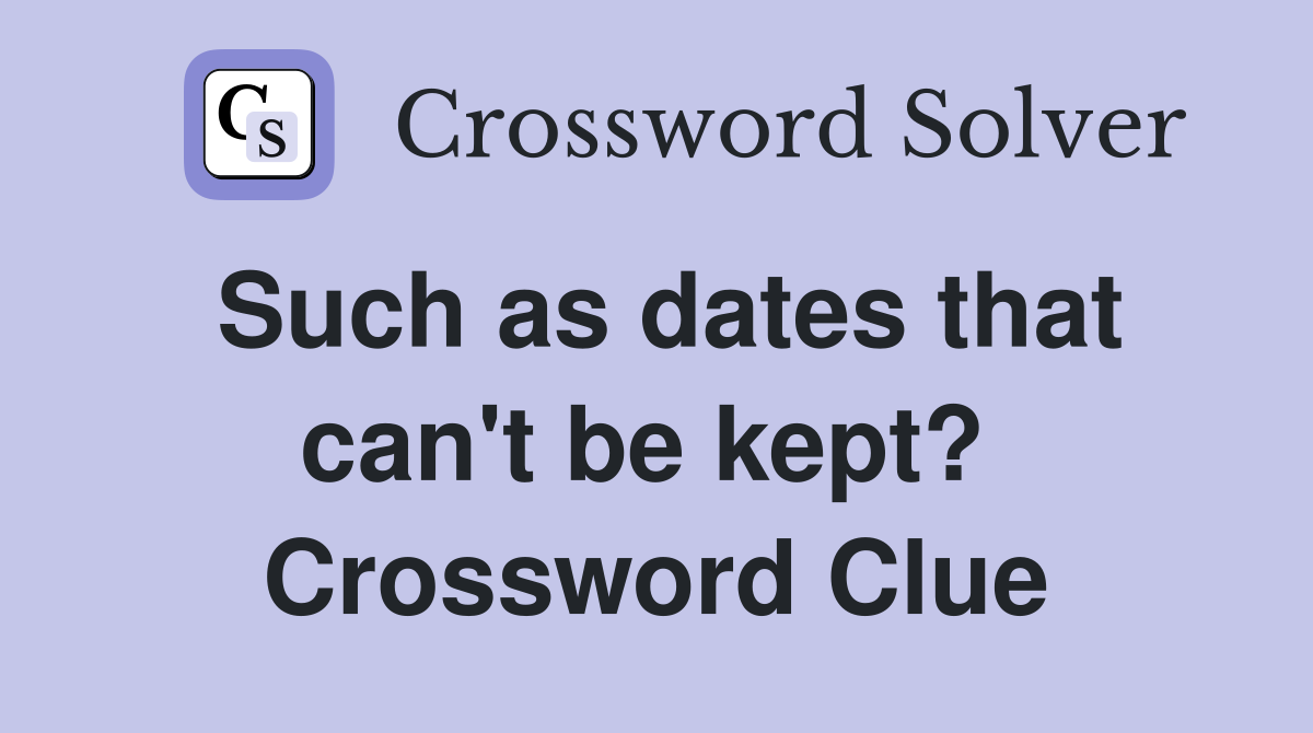 Such as dates that can't be kept?  Crossword Clue