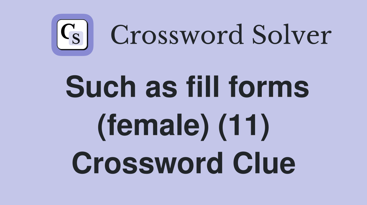 Such as fill forms (female) (11) Crossword Clue