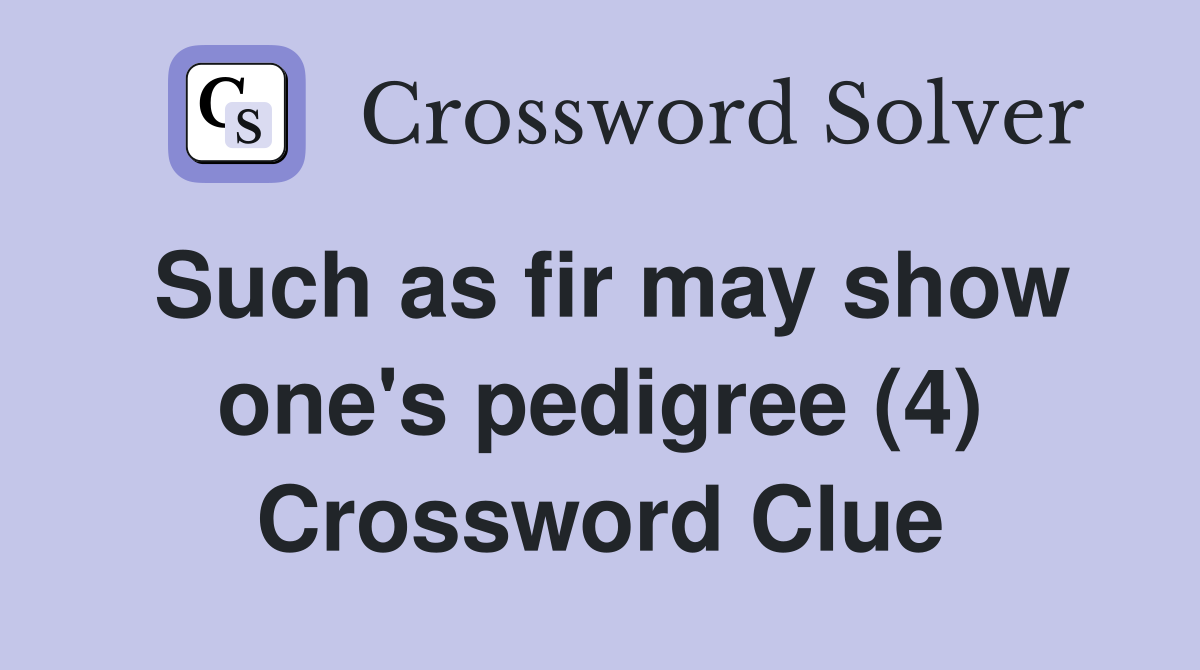 Such as fir may show one's pedigree (4) Crossword Clue