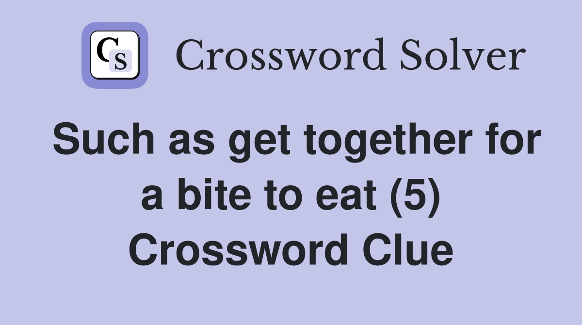 Such as get together for a bite to eat (5) Crossword Clue