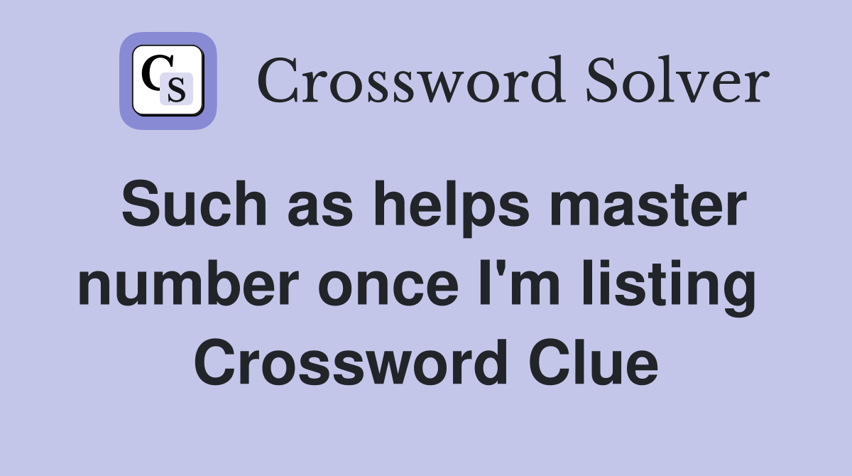 Such as helps master number once I'm listing  Crossword Clue
