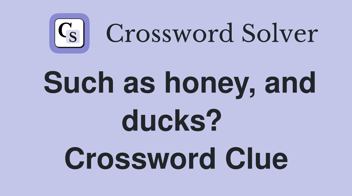 Such as honey, and ducks?  Crossword Clue