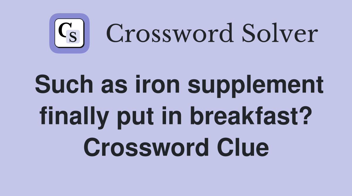 Such as iron supplement finally put in breakfast? Crossword Clue
