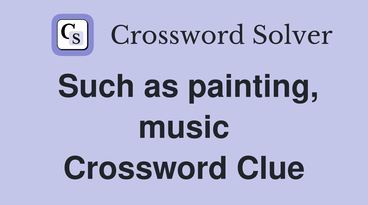 Such as painting, music Crossword Clue