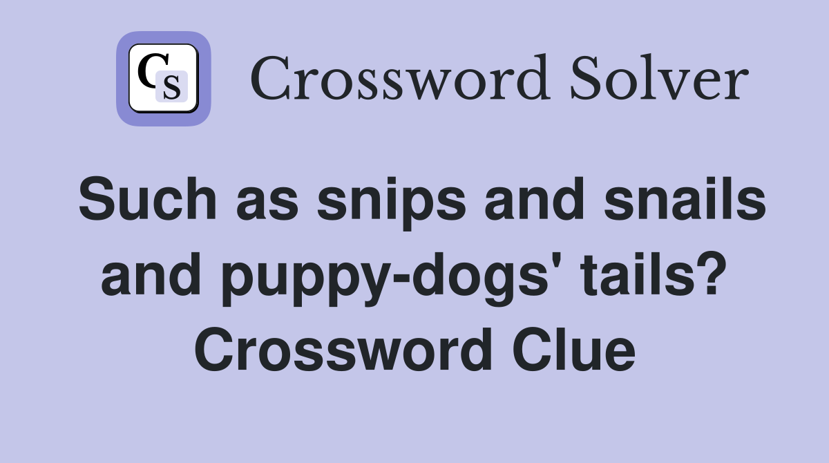 Such as snips and snails and puppy-dogs' tails? Crossword Clue