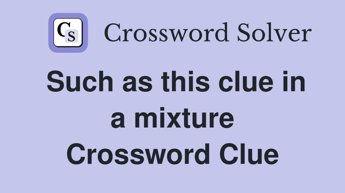 Such as this clue in a mixture Crossword Clue