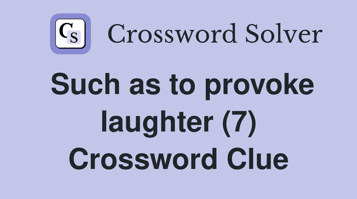 Such as to provoke laughter (7) Crossword Clue