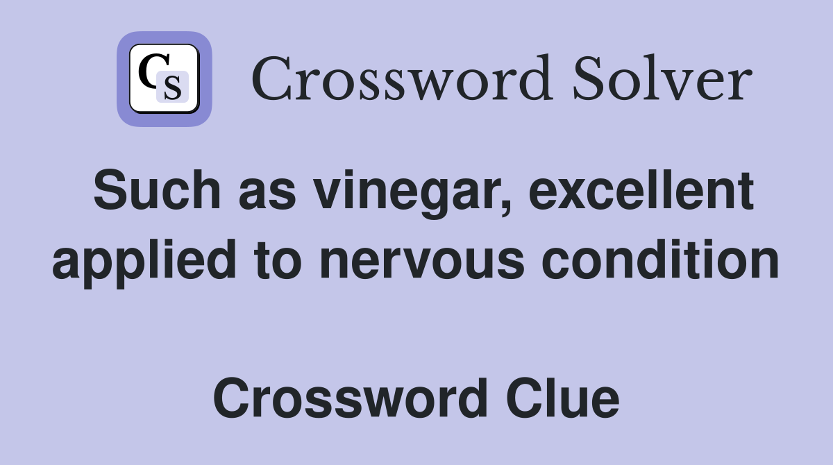 Such as vinegar, excellent applied to nervous condition  Crossword Clue