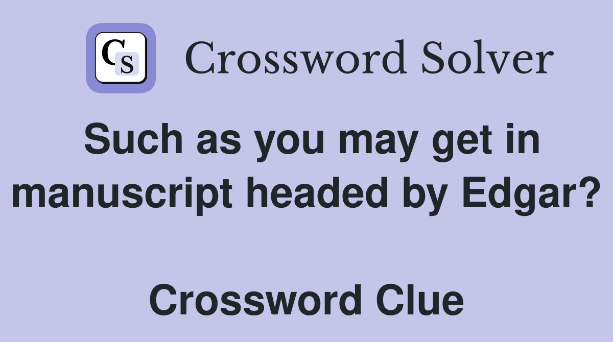 Such as you may get in manuscript headed by Edgar?  Crossword Clue