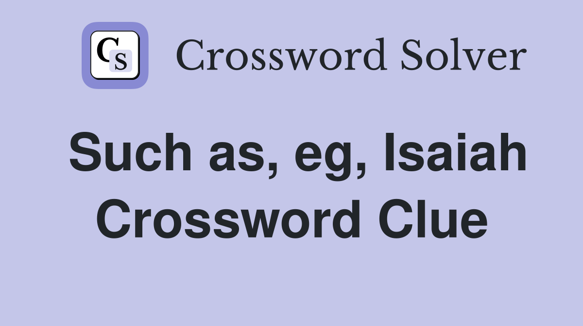 Such as, eg, Isaiah Crossword Clue