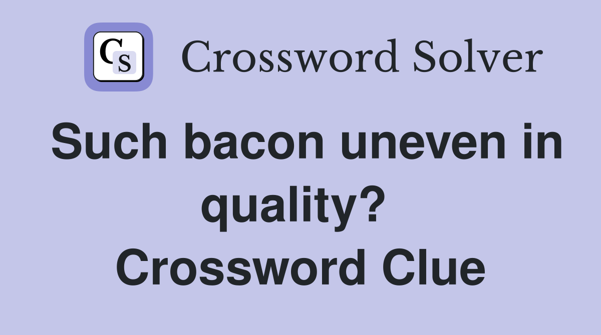 Such bacon uneven in quality?  Crossword Clue