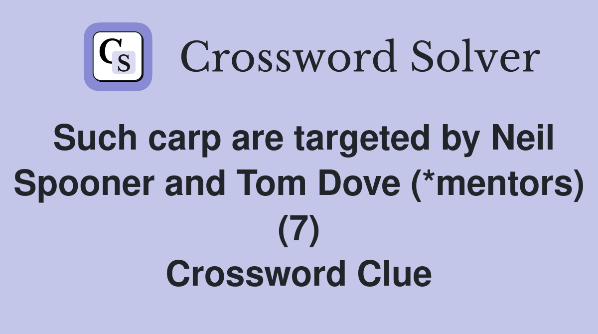 Such carp are targeted by Neil Spooner and Tom Dove (*mentors) (7) Crossword Clue
