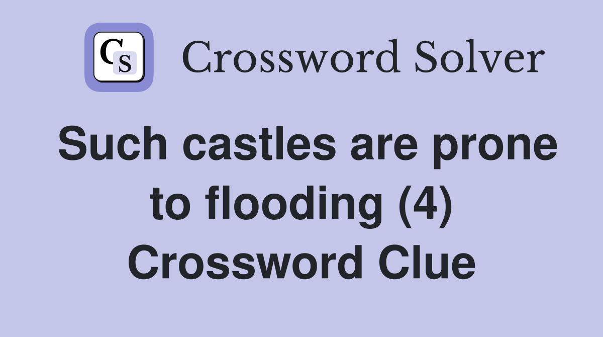 Such castles are prone to flooding (4) Crossword Clue