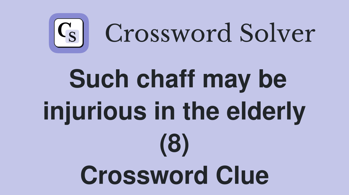 Such chaff may be injurious in the elderly (8) Crossword Clue
