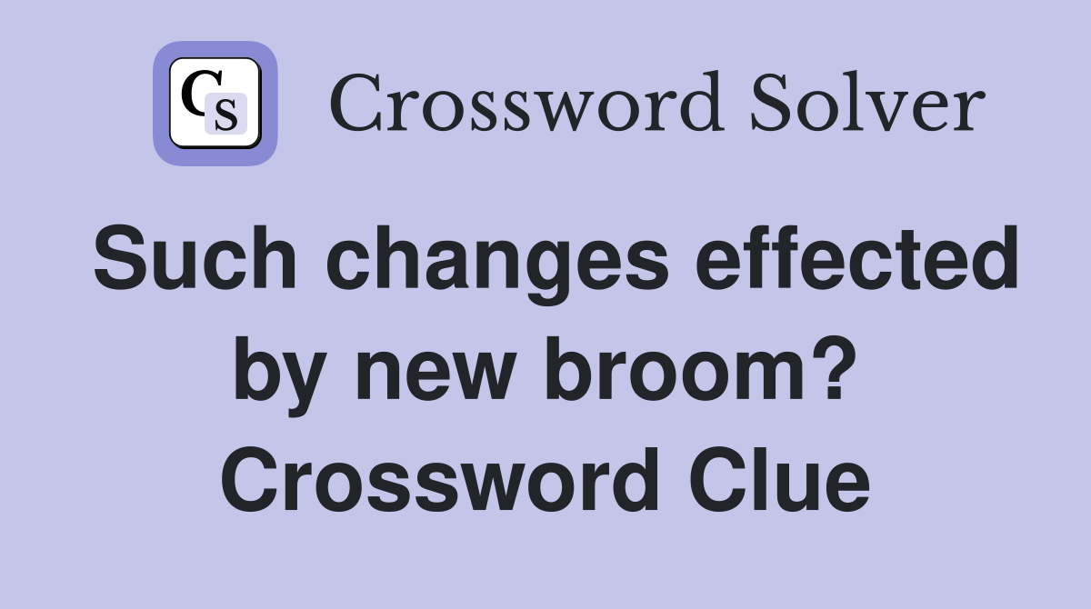Such changes effected by new broom? Crossword Clue