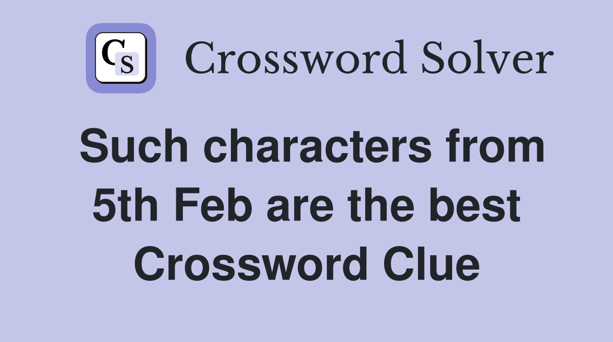 Such characters from 5th Feb are the best Crossword Clue