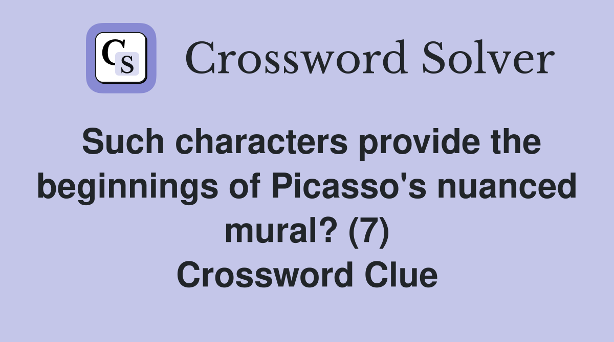 Such characters provide the beginnings of Picasso's nuanced mural? (7) Crossword Clue