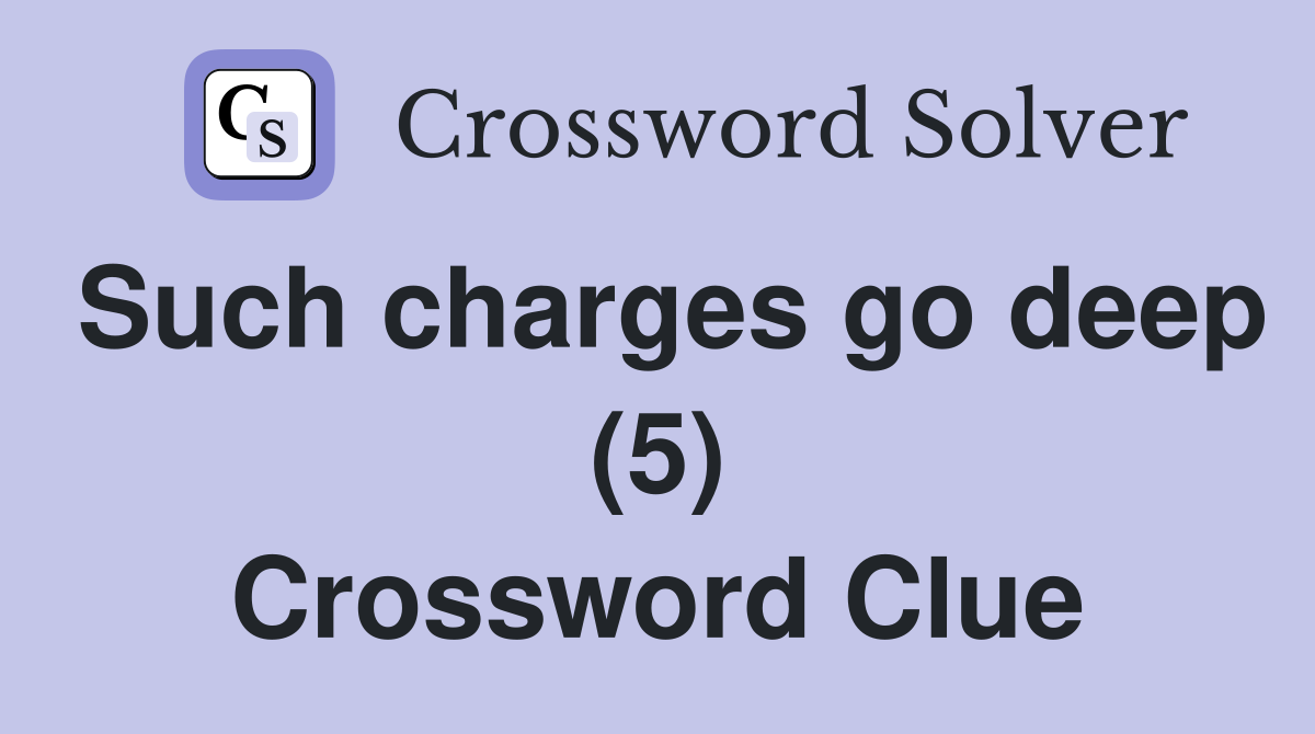 Such charges go deep (5) Crossword Clue