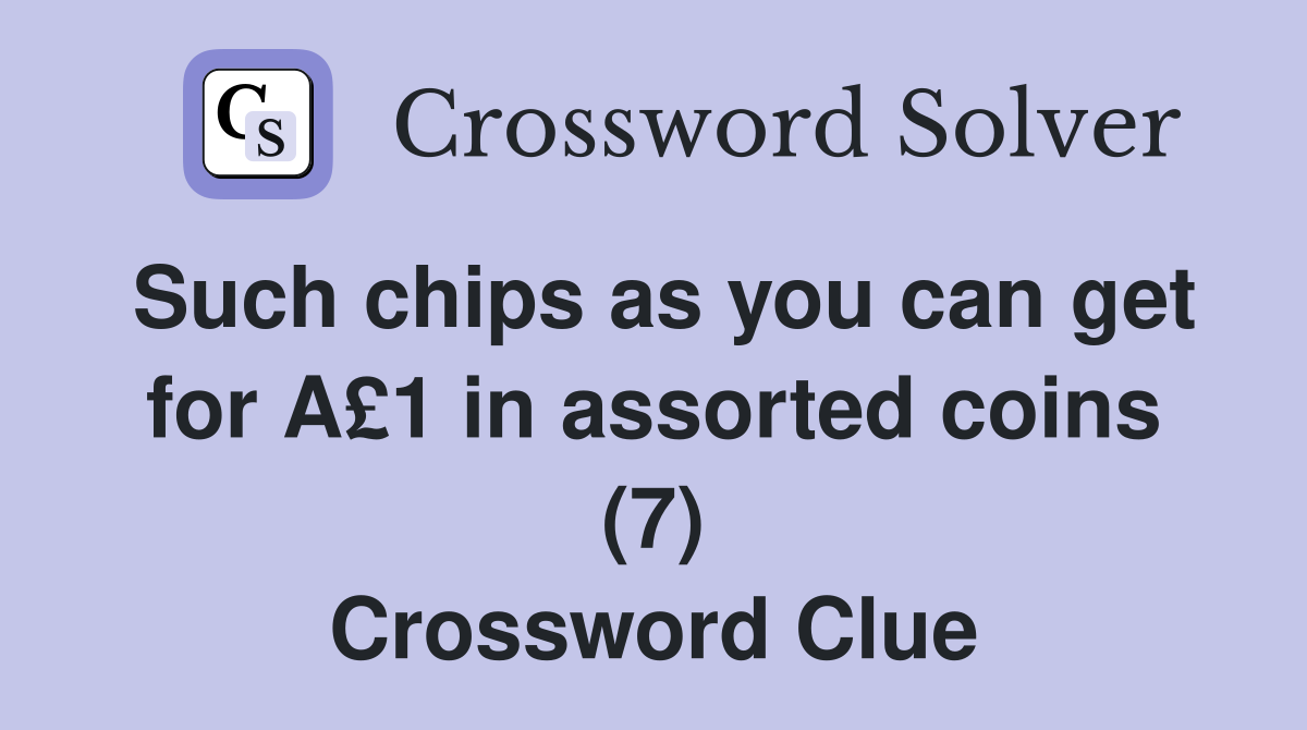 Such chips as you can get for A£1 in assorted coins (7) Crossword Clue
