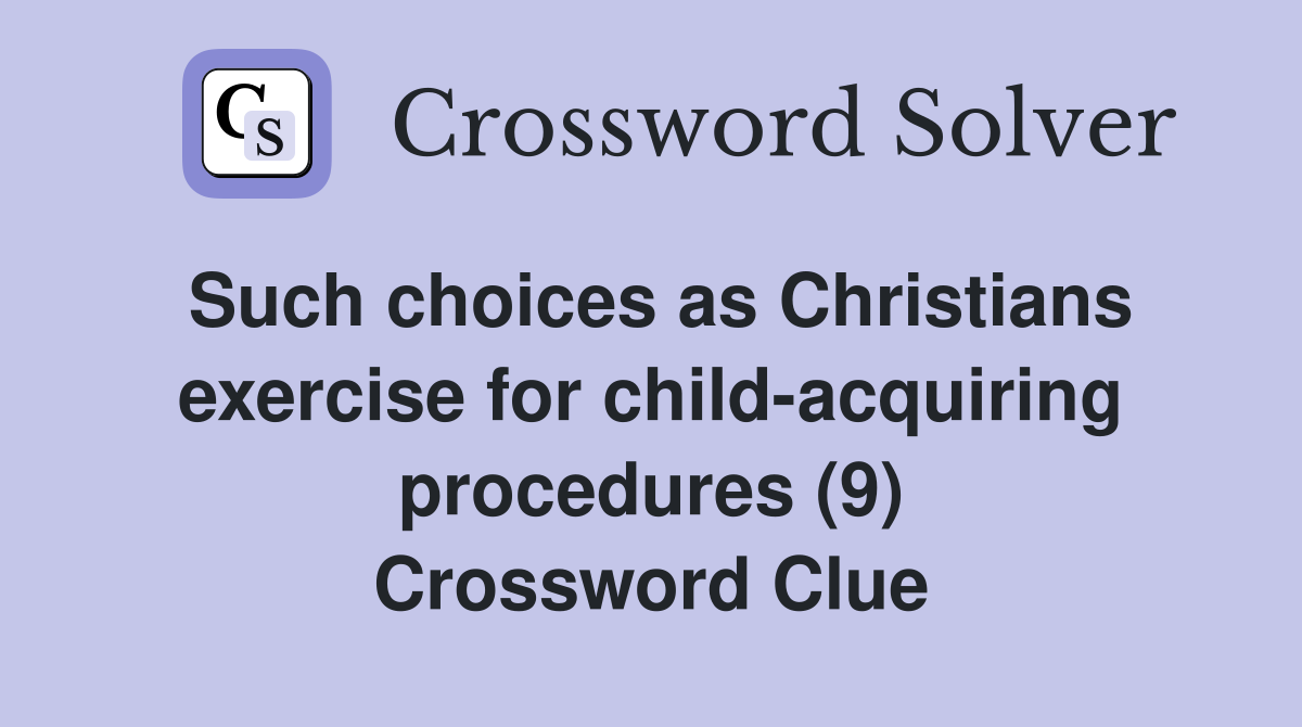 Such choices as Christians exercise for child-acquiring procedures (9) Crossword Clue