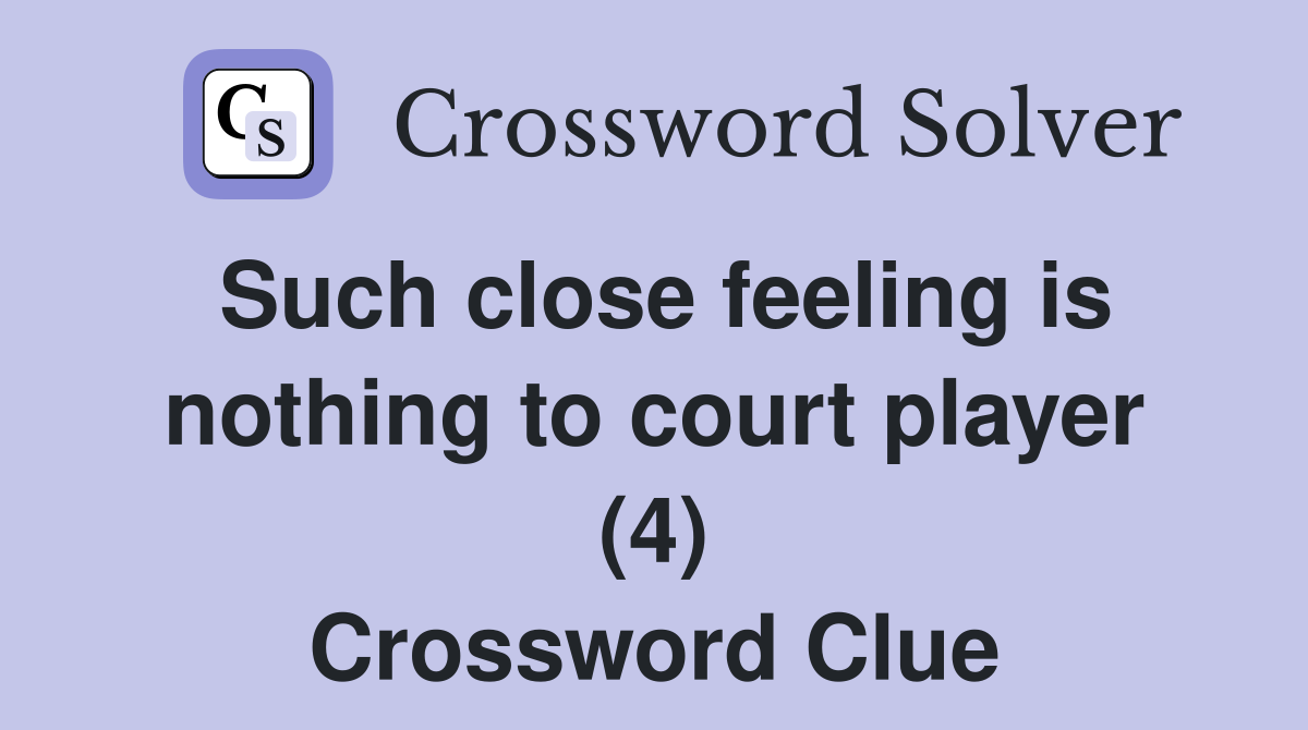 Such close feeling is nothing to court player (4) Crossword Clue