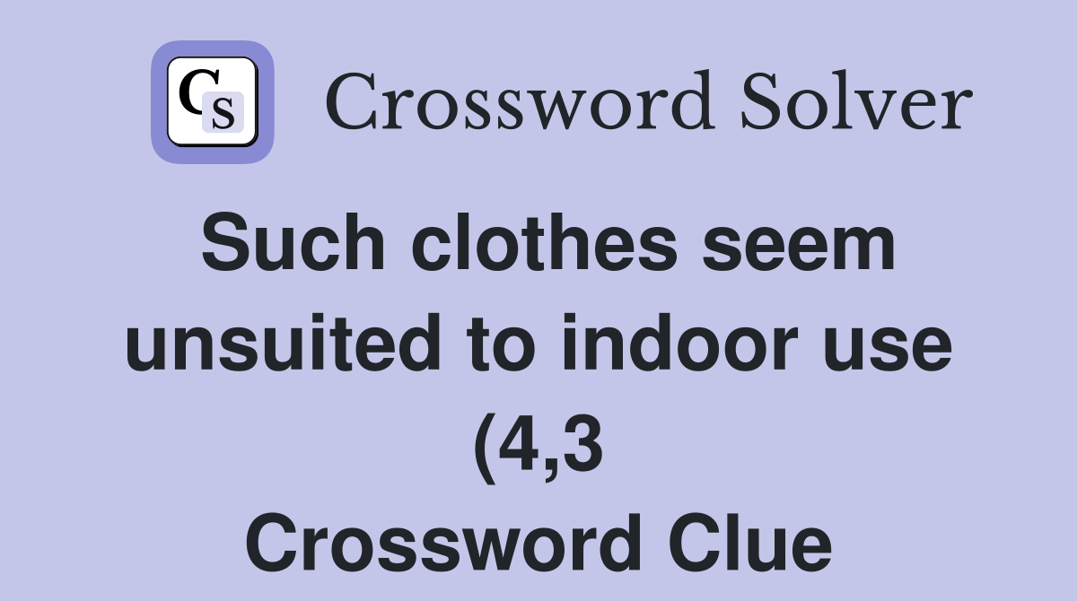 Such clothes seem unsuited to indoor use (4 3) Crossword Clue Answers Such clothes seem unsuited to indoor use (4 3) Crossword Clue Answers